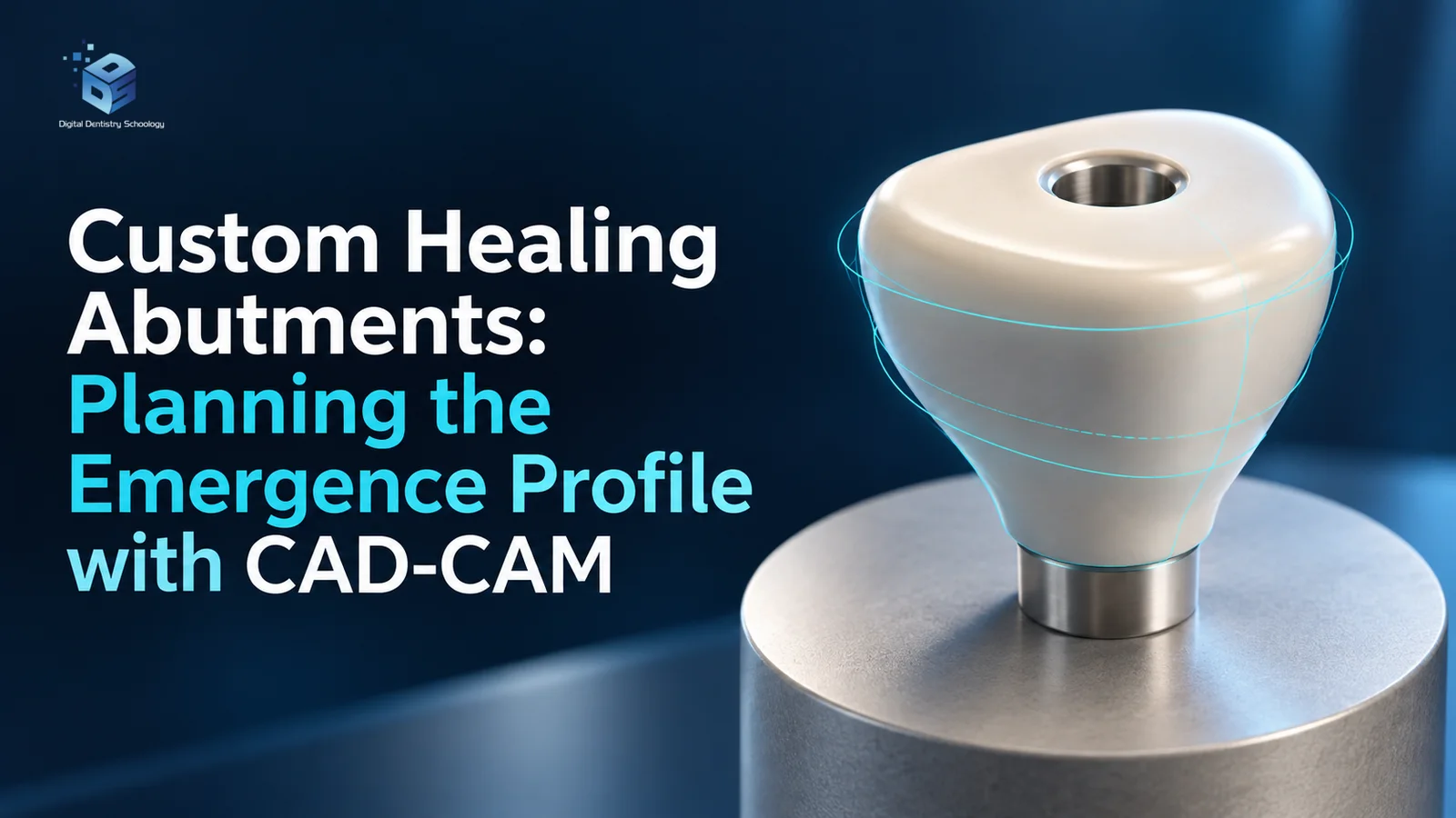 AI-generated conceptual custom healing-abutment model with a central access channel and cyan design-contour lines; headline: Custom Healing Abutments: Planning the Emergence Profile with CAD-CAM.